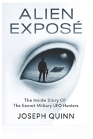 ALIEN EXPOSÉ: The Inside Story Of The Secret Military UFO Hunters B0CSZ9ZLXZ Book Cover