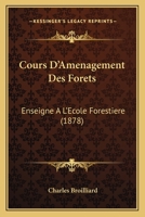 Cours D'Amenagement Des Forets: Enseigne A L'Ecole Forestiere (1878) 1168116236 Book Cover
