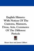 English History: With Notices Of The Customs, Manners, Dress, Arts, Commerce Of The Different Periods 1018394192 Book Cover