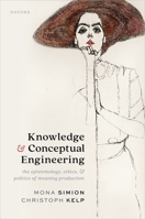 Knowledge and Conceptual Engineering: The Epistemology, Ethics, and Politics of Meaning Production 019891802X Book Cover