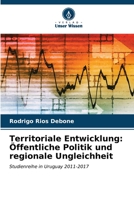 Territoriale Entwicklung: Öffentliche Politik und regionale Ungleichheit: Studienreihe in Uruguay 2011-2017 (German Edition) B0CLG5Q9K4 Book Cover