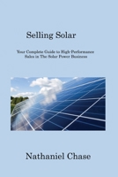 Selling Solar: Your Complete Guide to High-Performance Sales in The Solar Power Business 1806316536 Book Cover