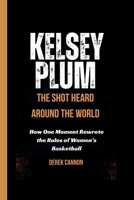 KELSEY PLUM: THE SHOT HEARD AROUND THE WORLD: How One Moment Rewrote the Rules of Women’s Basketball B0FBL8PRGF Book Cover