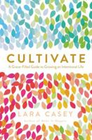 Cultivate: A Grace-Filled Guide to Growing an Intentional Life 0718021665 Book Cover