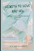 Secrets to Love and Sex: A Guide to How Love and Sex go Together B0BB61Z49D Book Cover