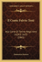 Il Conte Fulvio Testi: Alla Corte Di Torino Negli Anni 1628 E 1635 (1865) 114270646X Book Cover