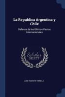 La Republica Argentina y Chile: Defensa de los Últimos Pactos Internacionales 1020856440 Book Cover