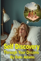 Self-Discovery Through Your Dreams: Understanding Dreams, Dream Interpretation and Symbolism, Reflecting on Your Dreams, and Dream Journaling Techniques. (Includes a Dream Journal) B0FC2RDQBS Book Cover