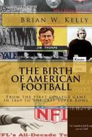 The Birth of American Football: From the first college game in 1869 to the last Super Bowl 1947402196 Book Cover