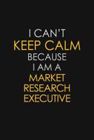 I Can't Keep Calm Because I Am A Market Research Executive: Motivational: 6X9 unlined 129 pages Notebook writing journal 1078052832 Book Cover