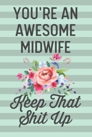 You're an Awesome Midwife Keep That Shit Up: Funny Joke Blank Lined Journal Notebook Gift for Midwives From Patient Birth Team Clinic Midwifery Student Thank You Appreciation 1674903308 Book Cover