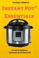 Instant Pot(R) Essentials: A Guide for Beginners A Reference for the Rest of Us 1080088598 Book Cover