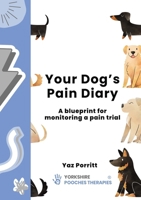 Your Dog's Pain Diary: A Blueprint for Monitoring a Pain Trial 1789183723 Book Cover