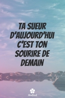 Ta Sueur D'aujourd'hui C'est Ton Sourire De Demain: Carnet de notes original et dr�le - Citation de motivation inspirante 117 pages lign�es format 15,24 cm x 22,89 cm (6 x 9) 1654061670 Book Cover