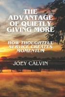 The Advantage of Quietly Giving More: How Thoughtful Service Creates Momentum B0GWN8LBHT Book Cover