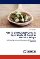 ART IN ETHNOMEDICINE: A Case Study of Juogi in Western Kenya: Relationship Between Literature and Alternative Medicine 3847306383 Book Cover