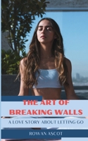 The Art of Breaking Walls: A Love Story About Letting Go B0F7FWVWYP Book Cover