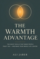 The Warmth Advantage: The Quiet Skills That Make People Trust You — and Make Your Whole Life Lighter B0H6XJZC78 Book Cover