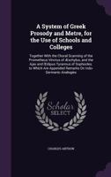 A System of Greek Prosody and Metre: For the Use of Schools and Colleges, Together With the Choral S 1016660022 Book Cover