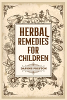 Herbal Remedies for Children: Natural Remedies for Demanding Children of All Ages and Stages 3986539883 Book Cover
