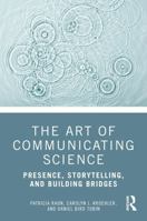 The Art of Communicating Science: Presence, Storytelling, and Building Bridges 1041122985 Book Cover
