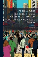Handels- Und Seeberichte Des Oesterreichischen Lloyds. Red. Von Paul Frisch 1270930117 Book Cover