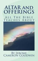 ALTAR And OFFERINGS: All The Bible Teaches About 1466245670 Book Cover