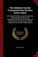 The Sibylline Oracles Translated From the Best Greek Copies: And Compar'd With the Sacred Prophesies, Especially With Daniel and the Revelations, and ... Predictions Are Exactly Fulfill'd. With An 1375462512 Book Cover