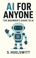 AI for Anyone: The Beginner's Guide to AI B0FF9Q3Y4L Book Cover