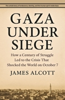 GAZA UNDER SIEGE: How a Century of Struggle Led to the Crisis That Shocked the World on October 7 B0FXRHKFNQ Book Cover