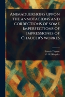 Animaduersions Uppon the Annotacions and Corrections of Some Imperfections of Impressiones of Chaucer's Workes 1023276437 Book Cover