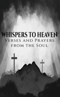 Whispers to Heaven: Verses and Prayers from the Soul B0FBHMVXZS Book Cover