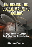 Unlocking the Global Warming Toolbox: Key Choices for Carbon Restriction and Sequestration 1593702132 Book Cover