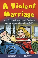 A Violent Marriage: An Abused Husband Defeats An Abusive American Wife B0C3GJFY46 Book Cover
