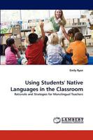 Using Students' Native Languages in the Classroom: Rationale and Strategies for Monolingual Teachers 3838393635 Book Cover