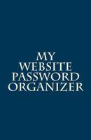 My Website Password Organizer: One Place to Organize Every Website Login and Password 1449975976 Book Cover