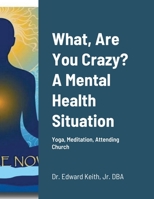 What, Are You Crazy? A Mental Health Situation 1716861764 Book Cover