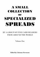 A Small Collection of Specialized Spreads: By a Group of Fine Card Readers from Around the World, Volume One 0999252038 Book Cover