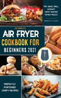 Air Fryer Cookbook for Beginners 2021: Perfectly Portioned Crispy Recipes to Fry, Grill, Roast, and Bake 1802570551 Book Cover
