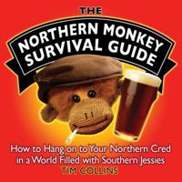 The Northern Monkey Survival Guide: How to Hang On to Your Northern Cred in a World Filled with Southern Jessies 1843173441 Book Cover