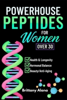 Powerhouse Peptides: For Women Over 30 B0FLQP1FBH Book Cover