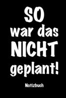 SO war das NICHT geplant - Notizbuch: 120 Seiten mit Punktraster f�r Notizen / Wenn es mal wieder anders kommt als geplant 1675785759 Book Cover