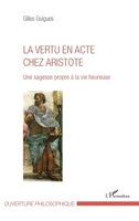 La vertu en acte chez Aristote: Une sagesse propre à la vie heureuse (Ouverture Philosophique) (French Edition) 234309585X Book Cover
