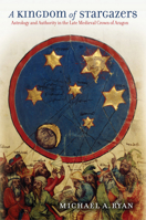 A Kingdom of Stargazers: Astrology and Authority in the Late Medieval Crown of Aragon (Frank W. Pierce Memorial Lectureship and Conference) 1501713507 Book Cover