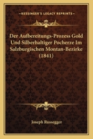 Der Aufbereitungs-Prozess Gold Und Silberhaltiger Pocherze Im Salzburgischen Montan-Bezirke (1841) 114750654X Book Cover