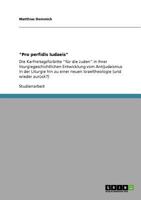 "Pro perfidis Iudaeis": Die Karfreitagsfürbitte "für die Juden" in ihrer liturgiegeschichtlichen Entwicklung vom Antijudaismus in der Liturgie hin zu ... (und wieder zurück?) 3640715721 Book Cover