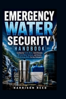 EMERGENCY WATER SECURITY HANDBOOK: Confidently Purify Water, Build Reliable Off-Grid Water Systems, and Secure Safe Drinking Water for Any Emergency B0HBM7S62Z Book Cover