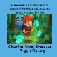 Charlie from Chester: Magical bedtime adventures from around Britain (Alphabubble Friends) B0H67TPT6K Book Cover