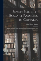 Seven Bogert-Bogart Families in Canada; Whose Ancestors Were Among the Early Dutch Settlers of New Netherland. 1015021409 Book Cover