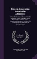 Lincoln Centennial Association Addresses: Delivered at the Annual Banquet Held at Springfield, Illinois, February Twelfth, Nineteen Hundred and Twelve, Commemorating the One Hundred and Third Annivers 1172144311 Book Cover